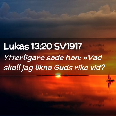 Picture 02 - Lukas 13:20 SV1917 - Ytterligare sade han: »Vad skall jag likna Guds - Bible Verse Picture