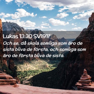 Picture 02 - Lukas 13:30 SV1917 - Och se, då skola somliga som äro de sista bliva - Bible Verse Picture