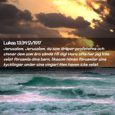 Picture 02 - Lukas 13:34 SV1917 - Jerusalem, Jerusalem, du som dräper profeterna - Bible Verse Picture
