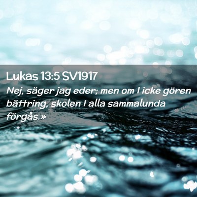Picture 02 - Lukas 13:5 SV1917 - Nej, säger jag eder; men om I icke gören - Bible Verse Picture
