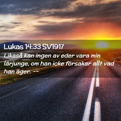 Picture 02 - Lukas 14:33 SV1917 - Likaså kan ingen av eder vara min lärjunge, om - Bible Verse Picture