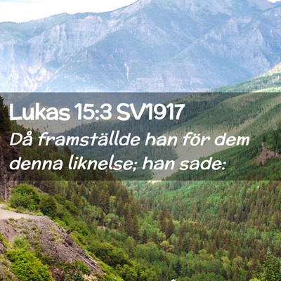 Picture 02 - Lukas 15:3 SV1917 - Då framställde han för dem denna liknelse; han - Bible Verse Picture