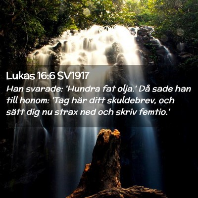 Picture 02 - Lukas 16:6 SV1917 - Han svarade: 'Hundra fat olja.' Då sade han till - Bible Verse Picture