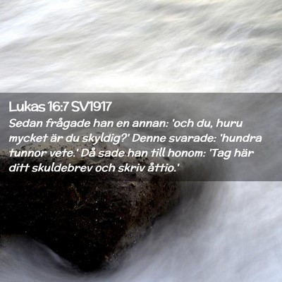 Picture 02 - Lukas 16:7 SV1917 - Sedan frågade han en annan: 'och du, huru mycket - Bible Verse Picture