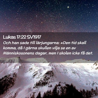 Picture 02 - Lukas 17:22 SV1917 - Och han sade till lärjungarna: »Den tid skall - Bible Verse Picture