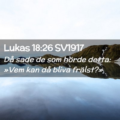 Picture 02 - Lukas 18:26 SV1917 - Då sade de som hörde detta: »Vem kan då bliva - Bible Verse Picture