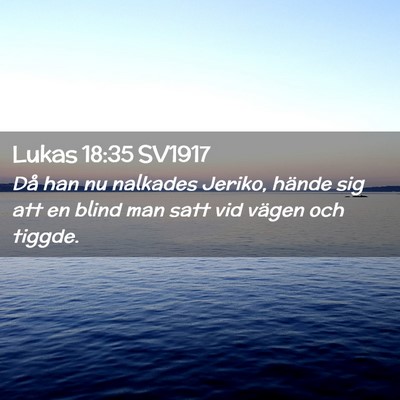 Picture 02 - Lukas 18:35 SV1917 - Då han nu nalkades Jeriko, hände sig att en - Bible Verse Picture