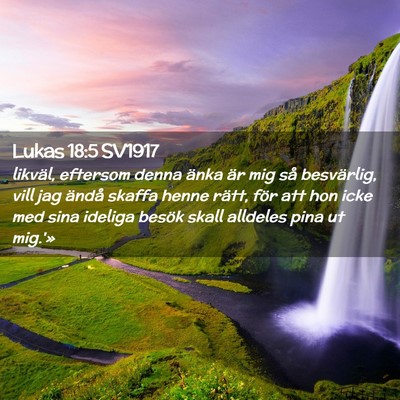Picture 02 - Lukas 18:5 SV1917 - likväl, eftersom denna änka är mig så - Bible Verse Picture