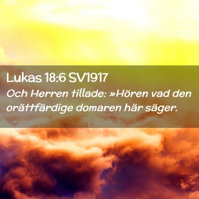 Picture 02 - Lukas 18:6 SV1917 - Och Herren tillade: »Hören vad den - Bible Verse Picture
