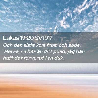 Picture 02 - Lukas 19:20 SV1917 - Och den siste kom fram och sade: 'Herre, se här - Bible Verse Picture