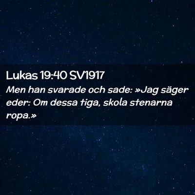 Picture 02 - Lukas 19:40 SV1917 - Men han svarade och sade: »Jag säger eder: Om - Bible Verse Picture