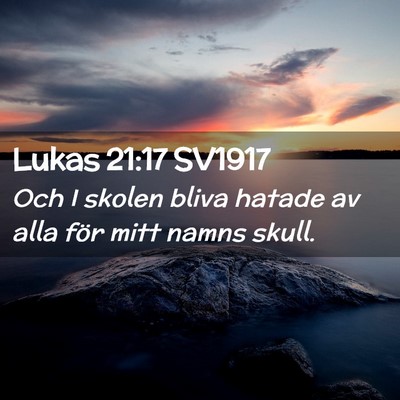 Picture 02 - Lukas 21:17 SV1917 - Och I skolen bliva hatade av alla för mitt namns - Bible Verse Picture