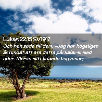 Picture 02 - Lukas 22:15 SV1917 - Och han sade till dem: »Jag har högeligen - Bible Verse Picture