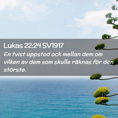 Picture 02 - Lukas 22:24 SV1917 - En tvist uppstod ock mellan dem om vilken av dem - Bible Verse Picture