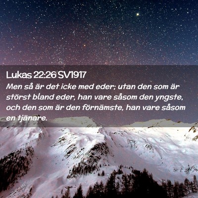 Picture 02 - Lukas 22:26 SV1917 - Men så är det icke med eder; utan den som är - Bible Verse Picture