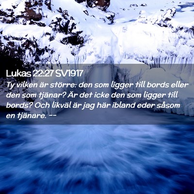 Picture 02 - Lukas 22:27 SV1917 - Ty vilken är större: den som ligger till bords - Bible Verse Picture