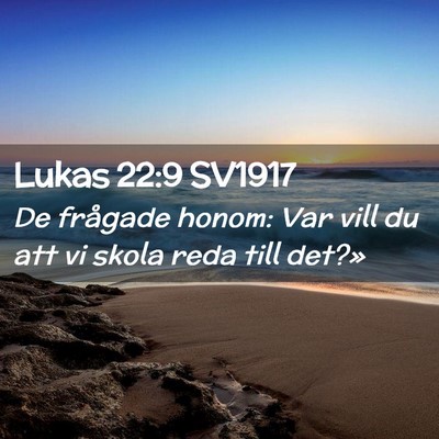Picture 02 - Lukas 22:9 SV1917 - De frågade honom: Var vill du att vi skola reda - Bible Verse Picture