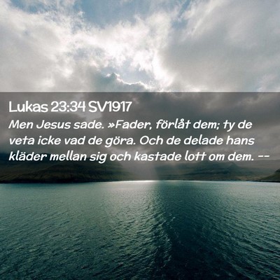Picture 02 - Lukas 23:34 SV1917 - Men Jesus sade. »Fader, förlåt dem; ty de veta - Bible Verse Picture