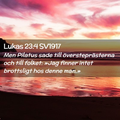 Picture 02 - Lukas 23:4 SV1917 - Men Pilatus sade till översteprästerna och till - Bible Verse Picture