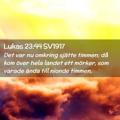 Picture 02 - Lukas 23:44 SV1917 - Det var nu omkring sjätte timmen; då kom över - Bible Verse Picture