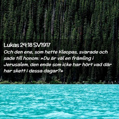 Picture 02 - Lukas 24:18 SV1917 - Och den ene, som hette Kleopas, svarade och sade - Bible Verse Picture