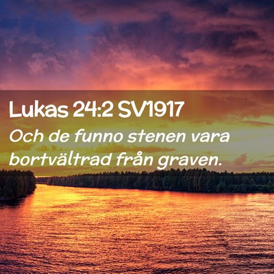 Picture 02 - Lukas 24:2 SV1917 - Och de funno stenen vara bortvältrad från - Bible Verse Picture