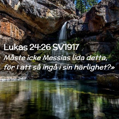 Picture 02 - Lukas 24:26 SV1917 - Måste icke Messias lida detta, för I att så - Bible Verse Picture