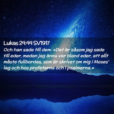 Picture 02 - Lukas 24:44 SV1917 - Och han sade till dem: »Det är såsom jag sade - Bible Verse Picture