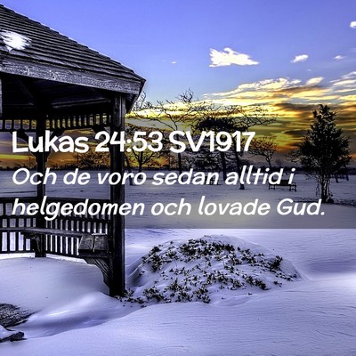 Picture 02 - Lukas 24:53 SV1917 - Och de voro sedan alltid i helgedomen och lovade - Bible Verse Picture