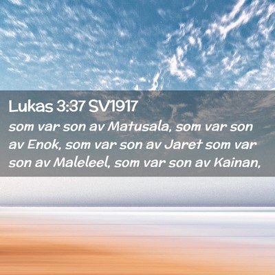 Picture 02 - Lukas 3:37 SV1917 - som var son av Matusala, som var son av Enok, som - Bible Verse Picture