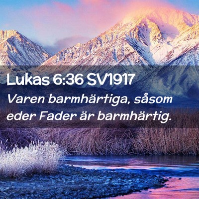 Picture 02 - Lukas 6:36 SV1917 - Varen barmhärtiga, såsom eder Fader är - Bible Verse Picture