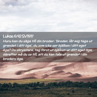 Picture 02 - Lukas 6:42 SV1917 - Huru kan du säga till din broder: 'Broder, låt - Bible Verse Picture