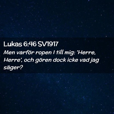 Picture 02 - Lukas 6:46 SV1917 - Men varför ropen I till mig: 'Herre, Herre', och - Bible Verse Picture