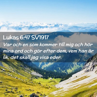 Picture 02 - Lukas 6:47 SV1917 - Var och en som kommer till mig och hör mina ord - Bible Verse Picture