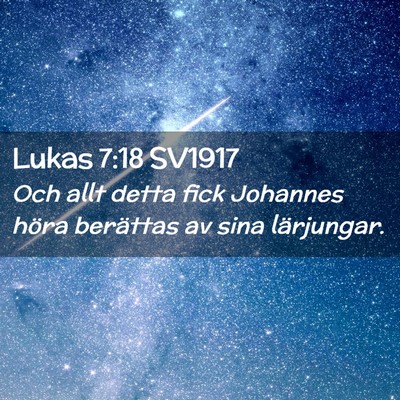 Picture 02 - Lukas 7:18 SV1917 - Och allt detta fick Johannes höra berättas av - Bible Verse Picture