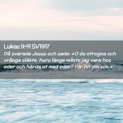 Picture 02 - Lukas 9:41 SV1917 - Då svarade Jesus och sade: »O du otrogna och - Bible Verse Picture