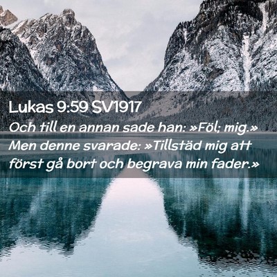 Picture 02 - Lukas 9:59 SV1917 - Och till en annan sade han: »Föl; mig.» Men - Bible Verse Picture