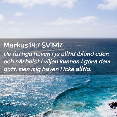 Picture 02 - Markus 14:7 SV1917 - De fattiga haven I ju alltid ibland eder, och - Bible Verse Picture