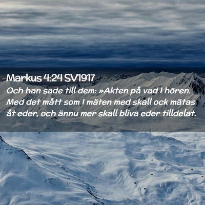 Picture 02 - Markus 4:24 SV1917 - Och han sade till dem: »Akten på vad I hören. - Bible Verse Picture