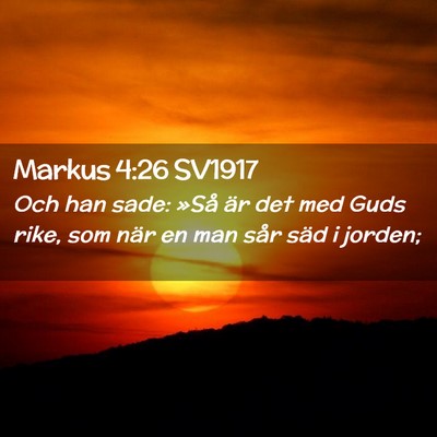 Picture 02 - Markus 4:26 SV1917 - Och han sade: »Så är det med Guds rike, som - Bible Verse Picture