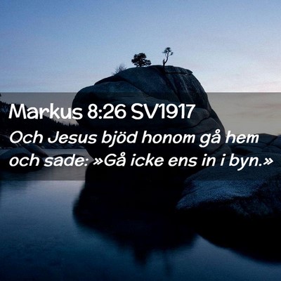 Picture 02 - Markus 8:26 SV1917 - Och Jesus bjöd honom gå hem och sade: »Gå - Bible Verse Picture