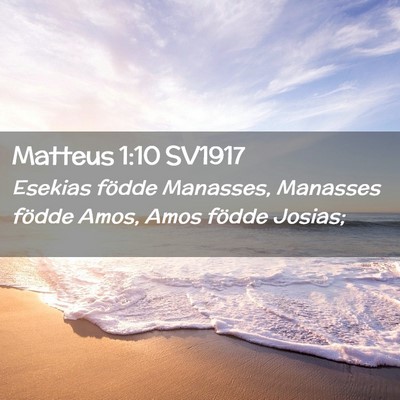 Picture 02 - Matteus 1:10 SV1917 - Esekias födde Manasses, Manasses födde Amos, - Bible Verse Picture