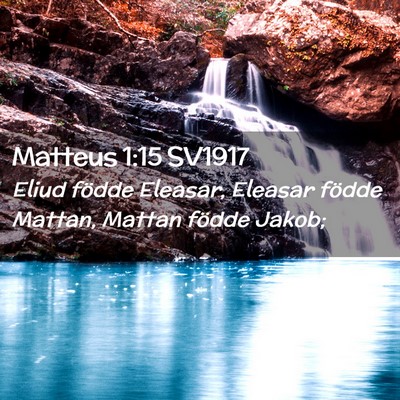 Picture 02 - Matteus 1:15 SV1917 - Eliud födde Eleasar, Eleasar födde Mattan, - Bible Verse Picture