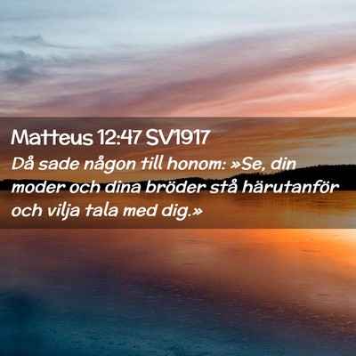 Picture 02 - Matteus 12:47 SV1917 - Då sade någon till honom: »Se, din moder och - Bible Verse Picture