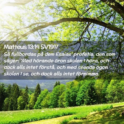 Picture 02 - Matteus 13:14 SV1917 - Så fullbordas på dem Esaias' profetia, den som - Bible Verse Picture