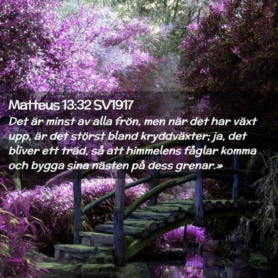 Picture 02 - Matteus 13:32 SV1917 - Det är minst av alla frön, men när det har - Bible Verse Picture