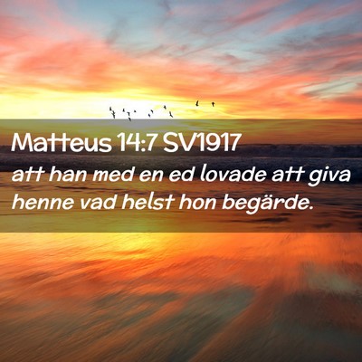 Picture 02 - Matteus 14:7 SV1917 - att han med en ed lovade att giva henne vad helst - Bible Verse Picture