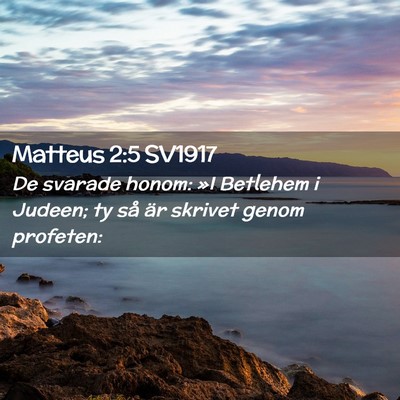 Picture 02 - Matteus 2:5 SV1917 - De svarade honom: »I Betlehem i Judeen; ty så - Bible Verse Picture
