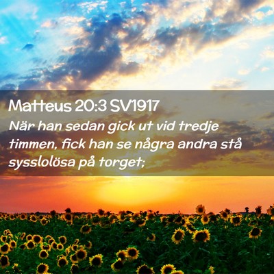 Picture 02 - Matteus 20:3 SV1917 - När han sedan gick ut vid tredje timmen, fick - Bible Verse Picture