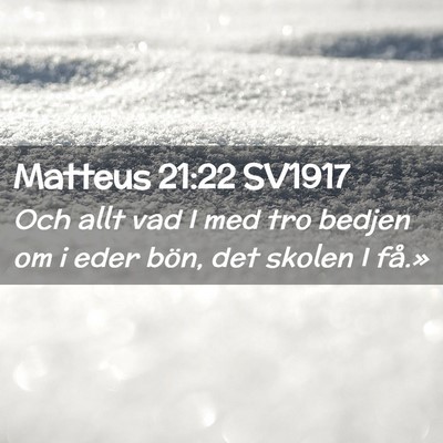 Picture 02 - Matteus 21:22 SV1917 - Och allt vad I med tro bedjen om i eder bön, det - Bible Verse Picture